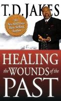 Book Cover for Healing the Wounds of the Past by T D Jakes