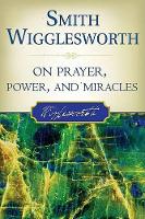 Book Cover for Smith Wigglesworth on Prayer, Power, and Miracles by Smith Wigglesworth, Roberts Liardon