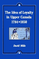 Book Cover for The Idea of Loyalty in Upper Canada, 1784-1850 by David Mills