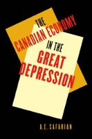 Book Cover for 'The Canadian Economy in the Great Depression by A.E. Safarian