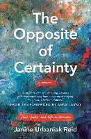 Book Cover for The Opposite of Certainty by Janine Urbaniak Reid, Anne Lamott