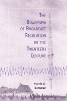 Book Cover for The Beginning of Broadcast Regulation in the Twentieth Century by Marvin R. Bensman