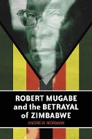 Book Cover for Robert Mugabe and the Betrayal of Zimbabwe by Dr Andrew Norman