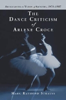 Book Cover for The Dance Criticism of Arlene Croce by Marc Raymond Strauss