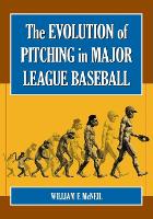 Book Cover for The Evolution of Pitching in Major League Baseball by William F. McNeil