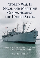 Book Cover for World War II Naval and Maritime Claims Against the United States by Greg H. Williams