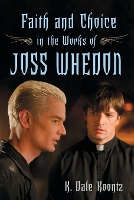 Book Cover for Faith and Choice in the Works of Joss Whedon by K. Dale Koontz