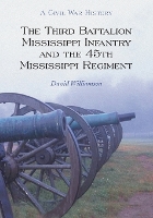 Book Cover for The Third Battalion Mississippi Infantry and the 45th Mississippi Regiment by David Williamson