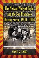 Book Cover for The Nelson-Wolgast Fight and the San Francisco Boxing Scene, 1900-1914 by Arne K. Lang