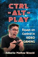 Book Cover for Ctrl-Alt-Play by Matthew Wysocki