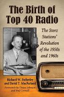 Book Cover for The Birth of Top 40 Radio by Richard W. Fatherley, David T. MacFarland