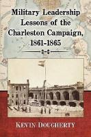 Book Cover for Military Leadership Lessons of the Charleston Campaign, 1861-1865 by Kevin Dougherty