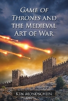 Book Cover for Game of Thrones and the Medieval Art of War by Ken Mondschein