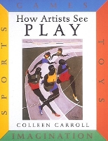 Book Cover for How Artists See Play: Sports Games Toys Imagination by Colleen Carroll