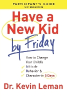 Book Cover for Have a New Kid By Friday Participant`s Guide – How to Change Your Child`s Attitude, Behavior & Character in 5 Days by Dr. Kevin Leman