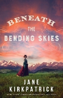 Book Cover for Beneath the Bending Skies – A Novel by Jane Kirkpatrick