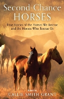 Book Cover for Second–Chance Horses – True Stories of the Horses We Rescue and the Horses Who Rescue Us by Callie Smith Grant