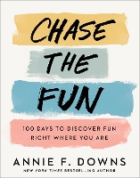 Book Cover for Chase the Fun – 100 Days to Discover Fun Right Where You Are by Annie F. Downs
