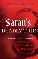 Book Cover for Satan`s Deadly Trio – Defeating the Deceptions of Jezebel, Religion and Witchcraft by Jennifer Leclaire, John Eckhardt