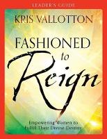 Book Cover for Fashioned to Reign Leader`s Guide – Empowering Women to Fulfill Their Divine Destiny by Kris Vallotton