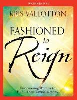 Book Cover for Fashioned to Reign Workbook – Empowering Women to Fulfill Their Divine Destiny by Kris Vallotton