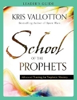 Book Cover for School of the Prophets Leader`s Guide – Advanced Training for Prophetic Ministry by Kris Vallotton