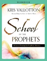 Book Cover for School of the Prophets Workbook – Advanced Training for Prophetic Ministry by Kris Vallotton