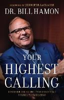 Book Cover for Your Highest Calling – Discover the Secret Processes That Fulfill Your Destiny by Dr. Bill Hamon, Jennifer Leclaire