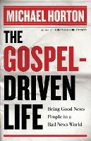 Book Cover for The Gospel–Driven Life – Being Good News People in a Bad News World by Michael Horton