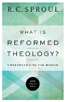 Book Cover for What Is Reformed Theology? – Understanding the Basics by R. C. Sproul