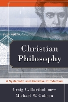 Book Cover for Christian Philosophy – A Systematic and Narrative Introduction by Craig G. Bartholomew, Michael W. Goheen