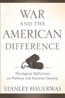 Book Cover for War and the American Difference – Theological Reflections on Violence and National Identity by Stanley Hauerwas