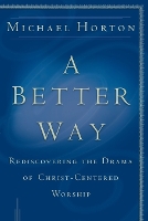 Book Cover for A Better Way – Rediscovering the Drama of God–Centered Worship by Michael Horton