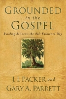 Book Cover for Grounded in the Gospel – Building Believers the Old–Fashioned Way by J I Packer, Gary A Parrett