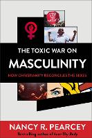 Book Cover for The Toxic War on Masculinity – How Christianity Reconciles the Sexes by Nancy R. Pearcey