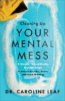 Book Cover for Cleaning Up Your Mental Mess – 5 Simple, Scientifically Proven Steps to Reduce Anxiety, Stress, and Toxic Thinking by Dr. Caroline Leaf