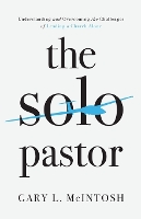 Book Cover for The Solo Pastor – Understanding and Overcoming the Challenges of Leading a Church Alone by Gary L. Mcintosh