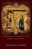 Book Cover for The Last Adam – A Theology of the Obedient Life of Jesus in the Gospels by Brandon D. Crowe