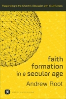 Book Cover for Faith Formation in a Secular Age – Responding to the Church`s Obsession with Youthfulness by Andrew Root