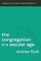 Book Cover for The Congregation in a Secular Age – Keeping Sacred Time against the Speed of Modern Life by Andrew Root