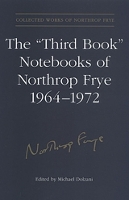 Book Cover for The 'Third Book' Notebooks of Northrop Frye, 1964-1972: The Critical Comedy by Northrop Frye