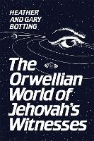 Book Cover for The Orwellian World of Jehovah's Witnesses by Gary Botting, Heather Botting