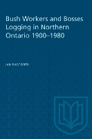 Book Cover for Bush Workers and Bosses Logging in Northern Ontario 1900-1980 by Ian Radforth