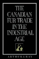 Book Cover for The Canadian Fur Trade in the Industrial Age by Arthur Ray