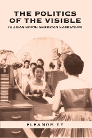 Book Cover for The Politics of the Visible in Asian North American Narratives by Eleanor Ty