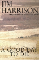 Book Cover for A Good Day to Die by Jim Harrison