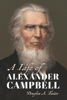 Book Cover for A Life of Alexander Campbell by Douglas A Foster