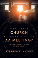 Book Cover for Why Can't Church Be More Like an AA Meeting? by Stephen R Haynes