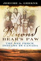 Book Cover for Beyond Bear's Paw: The Nez Perce Indians in Canada by Jerome A. Greene