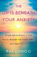 Book Cover for Gifts Beneath Your Anxiety by Pat Longo
